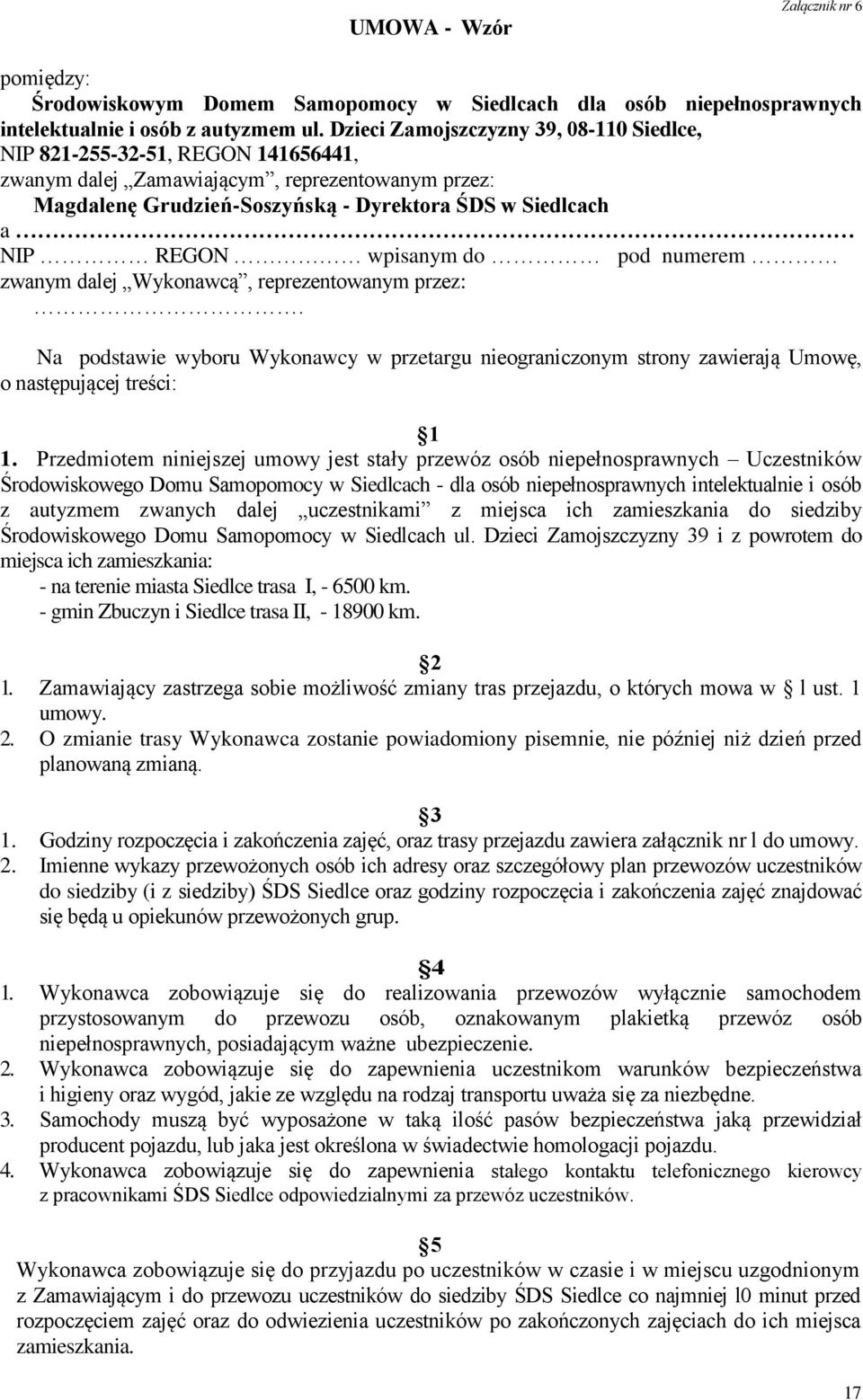 wpisanym do pod numerem zwanym dalej Wykonawcą, reprezentowanym przez:. Na podstawie wyboru Wykonawcy w przetargu nieograniczonym strony zawierają Umowę, o następującej treści: 1 1.