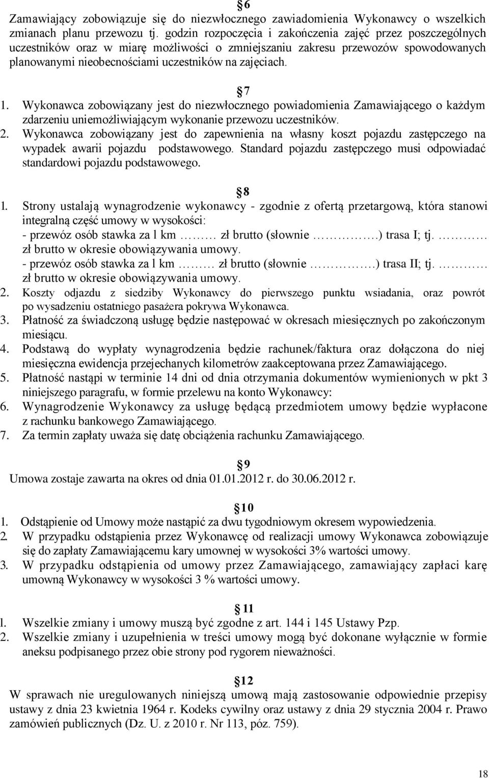 7 1. Wykonawca zobowiązany jest do niezwłocznego powiadomienia Zamawiającego o każdym zdarzeniu uniemożliwiającym wykonanie przewozu uczestników. 2.