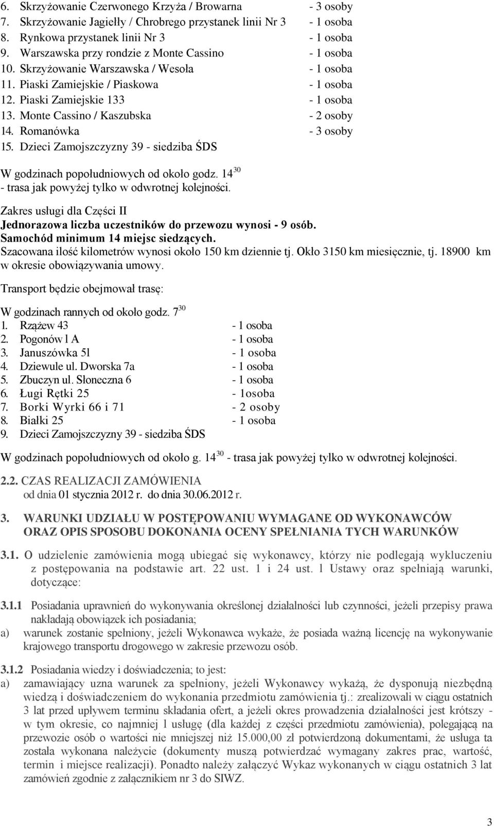 Monte Cassino / Kaszubska - 2 osoby 14. Romanówka - 3 osoby 15. Dzieci Zamojszczyzny 39 - siedziba ŚDS W godzinach popołudniowych od około godz. 14 30 - trasa jak powyżej tylko w odwrotnej kolejności.