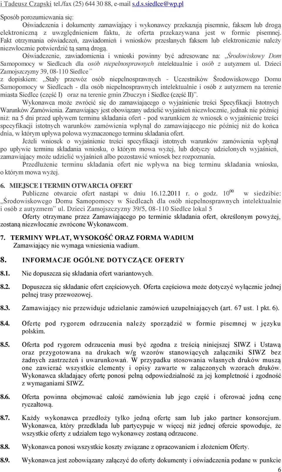 pisemnej. Fakt otrzymania oświadczeń, zawiadomień i wniosków przesłanych faksem lub elektronicznie należy niezwłocznie potwierdzić tą samą drogą.