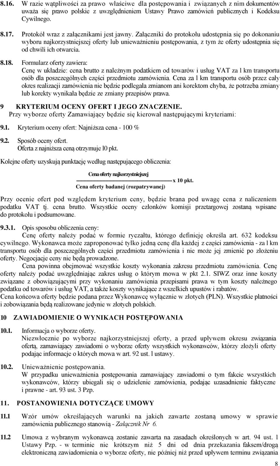 Załączniki do protokołu udostępnia się po dokonaniu wyboru najkorzystniejszej oferty lub unieważnieniu postępowania, z tym że oferty udostępnia się od chwili ich otwarcia. 8.18.