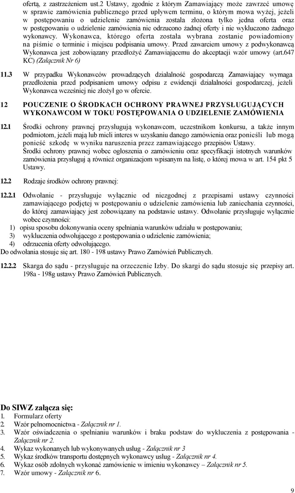 tylko jedna oferta oraz w postępowaniu o udzielenie zamówienia nie odrzucono żadnej oferty i nie wykluczono żadnego wykonawcy.