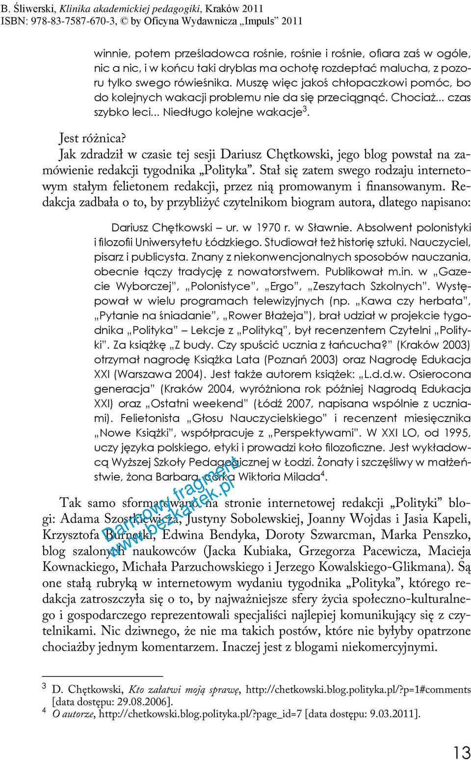 Jak zdradził w czasie tej sesji Dariusz Chętkowski, jego blog powstał na zamówienie redakcji tygodnika Polityka.