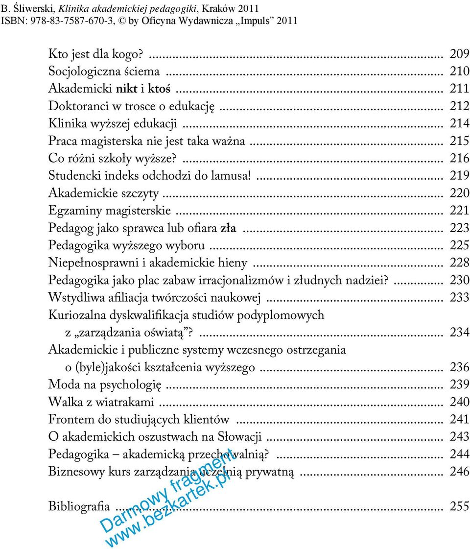 .. 223 Pedagogika wyższego wyboru... 225 Niepełnosprawni i akademickie hieny... 228 Pedagogika jako plac zabaw irracjonalizmów i złudnych nadziei?... 230 Wstydliwa afiliacja twórczości naukowej.