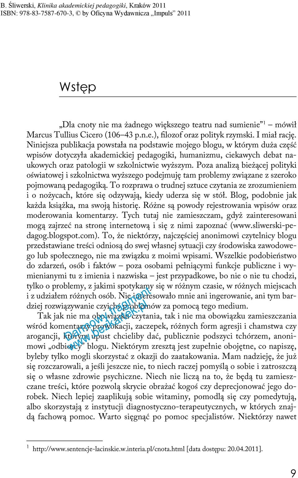 Poza analizą bieżącej polityki oświatowej i szkolnictwa wyższego podejmuję tam problemy związane z szeroko pojmowaną pedagogiką.