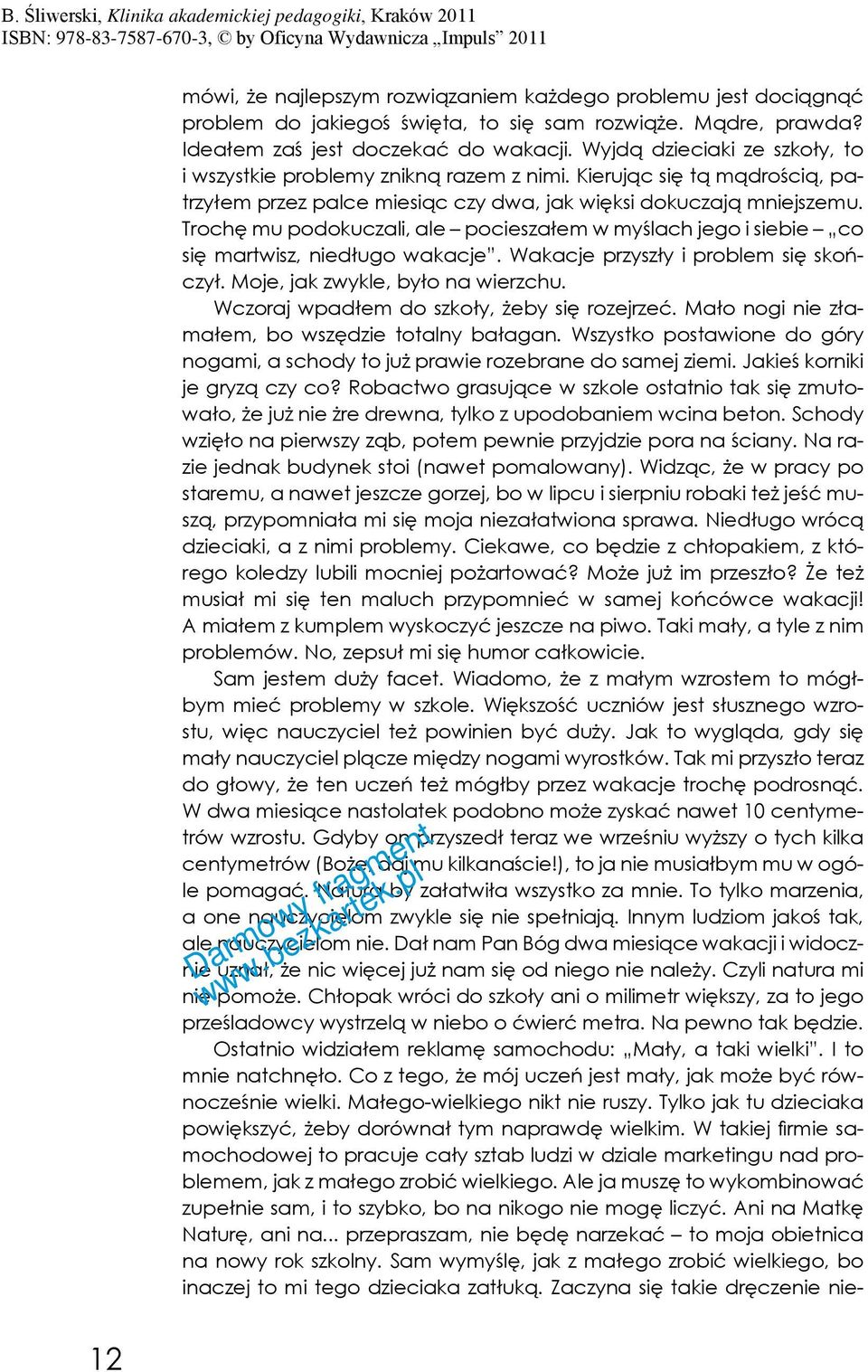 Trochę mu podokuczali, ale pocieszałem w myślach jego i siebie co się martwisz, niedługo wakacje. Wakacje przyszły i problem się skończył. Moje, jak zwykle, było na wierzchu.