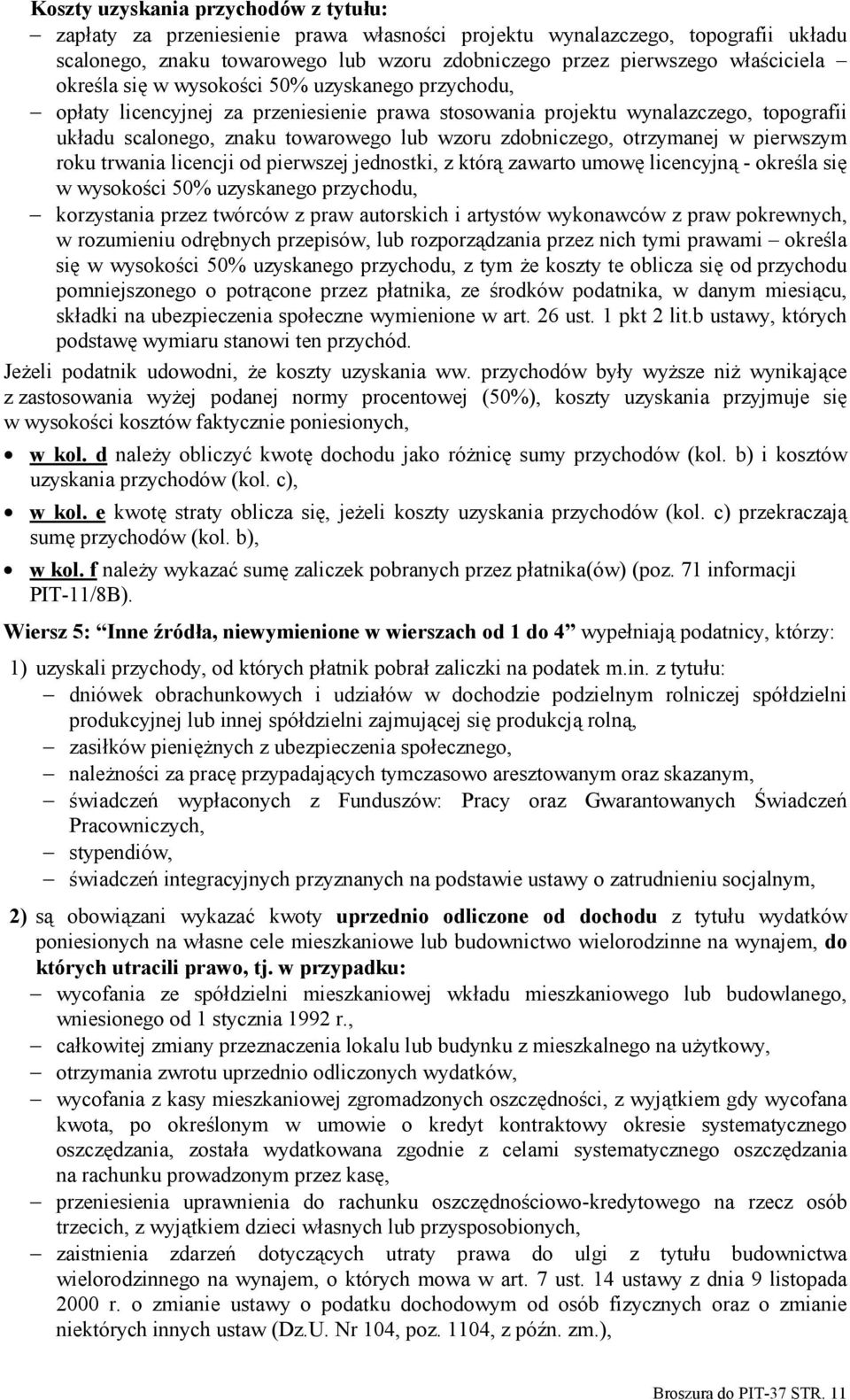 otrzymanej w pierwszym roku trwania licencji od pierwszej jednostki, z którą zawarto umowę licencyjną - określa się w wysokości 50% uzyskanego przychodu, korzystania przez twórców z praw autorskich i