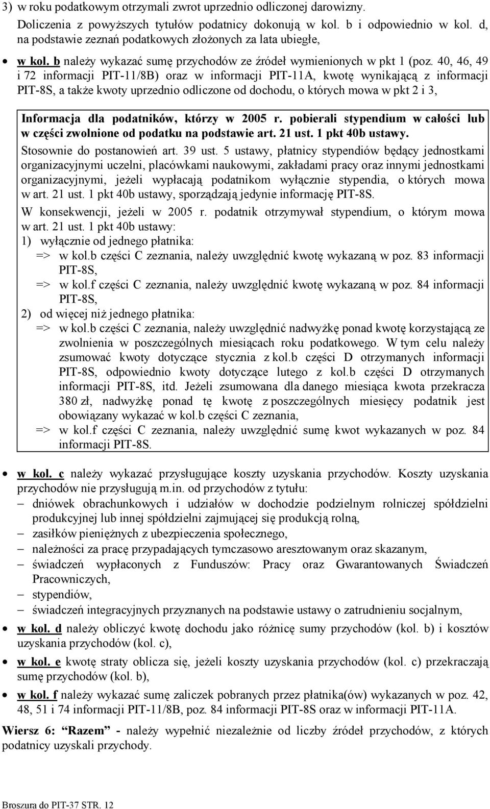 40, 46, 49 i 72 informacji PIT-11/8B) oraz w informacji PIT-11A, kwotę wynikającą z informacji PIT-8S, a także kwoty uprzednio odliczone od dochodu, o których mowa w pkt 2 i 3, Informacja dla