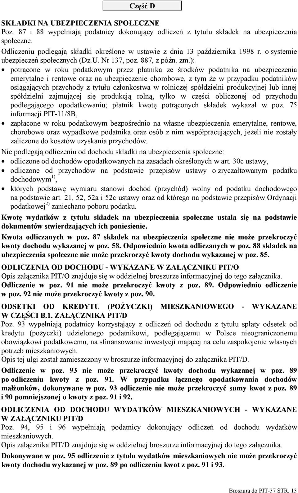): potrącone w roku podatkowym przez płatnika ze środków podatnika na ubezpieczenia emerytalne i rentowe oraz na ubezpieczenie chorobowe, z tym że w przypadku podatników osiągających przychody z