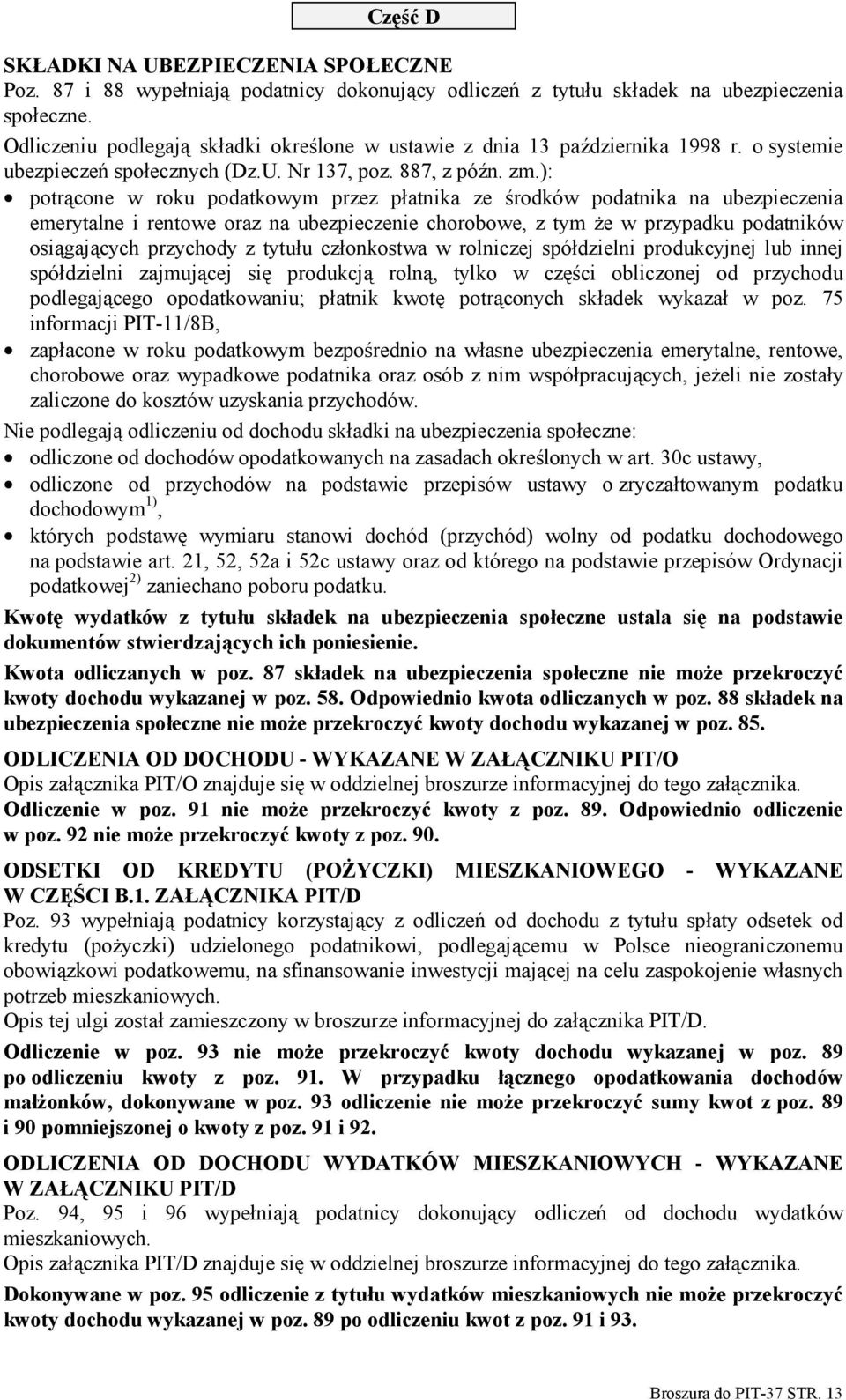 ): potrącone w roku podatkowym przez płatnika ze środków podatnika na ubezpieczenia emerytalne i rentowe oraz na ubezpieczenie chorobowe, z tym że w przypadku podatników osiągających przychody z