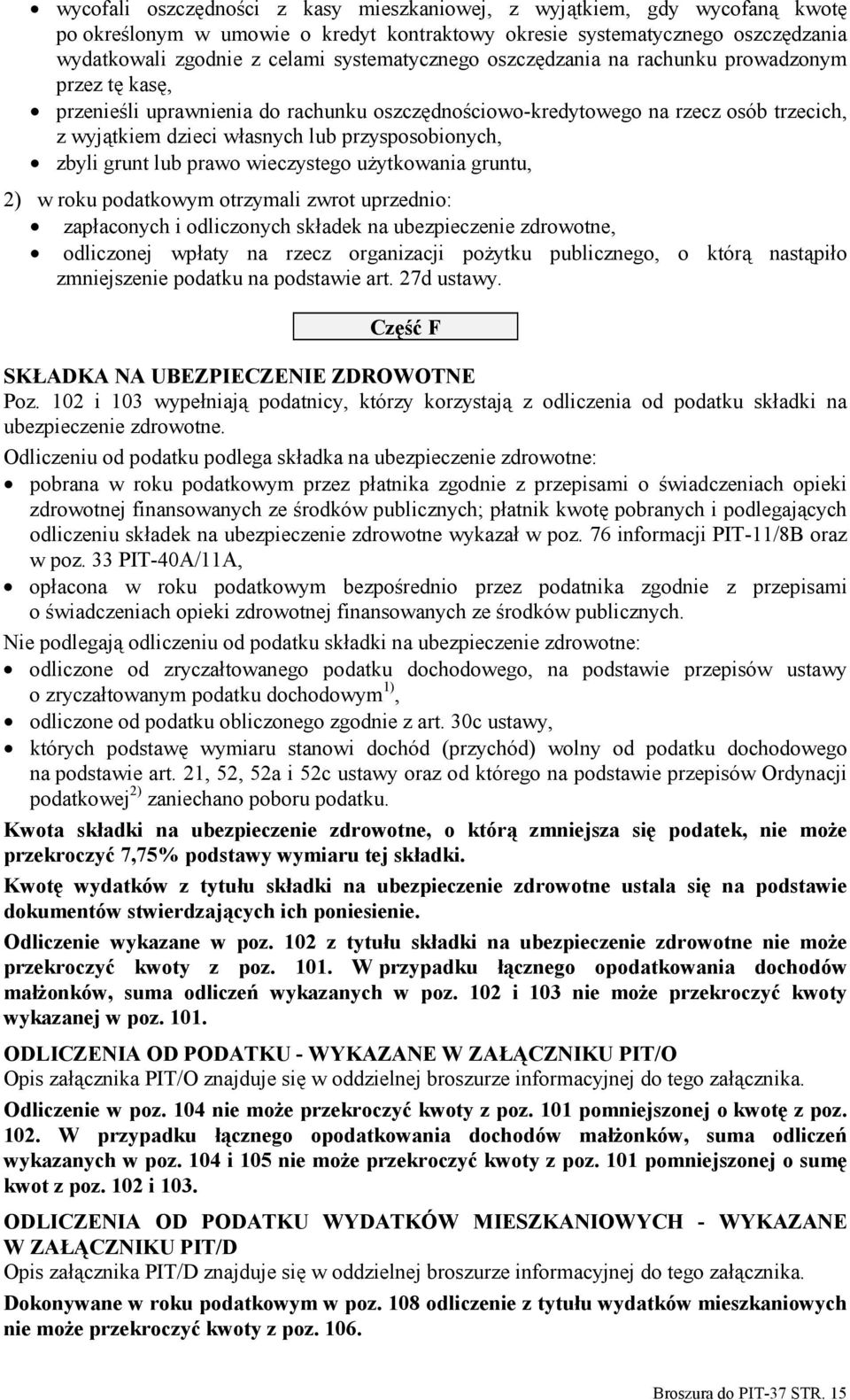 przysposobionych, zbyli grunt lub prawo wieczystego użytkowania gruntu, 2) w roku podatkowym otrzymali zwrot uprzednio: zapłaconych i odliczonych składek na ubezpieczenie zdrowotne, odliczonej wpłaty