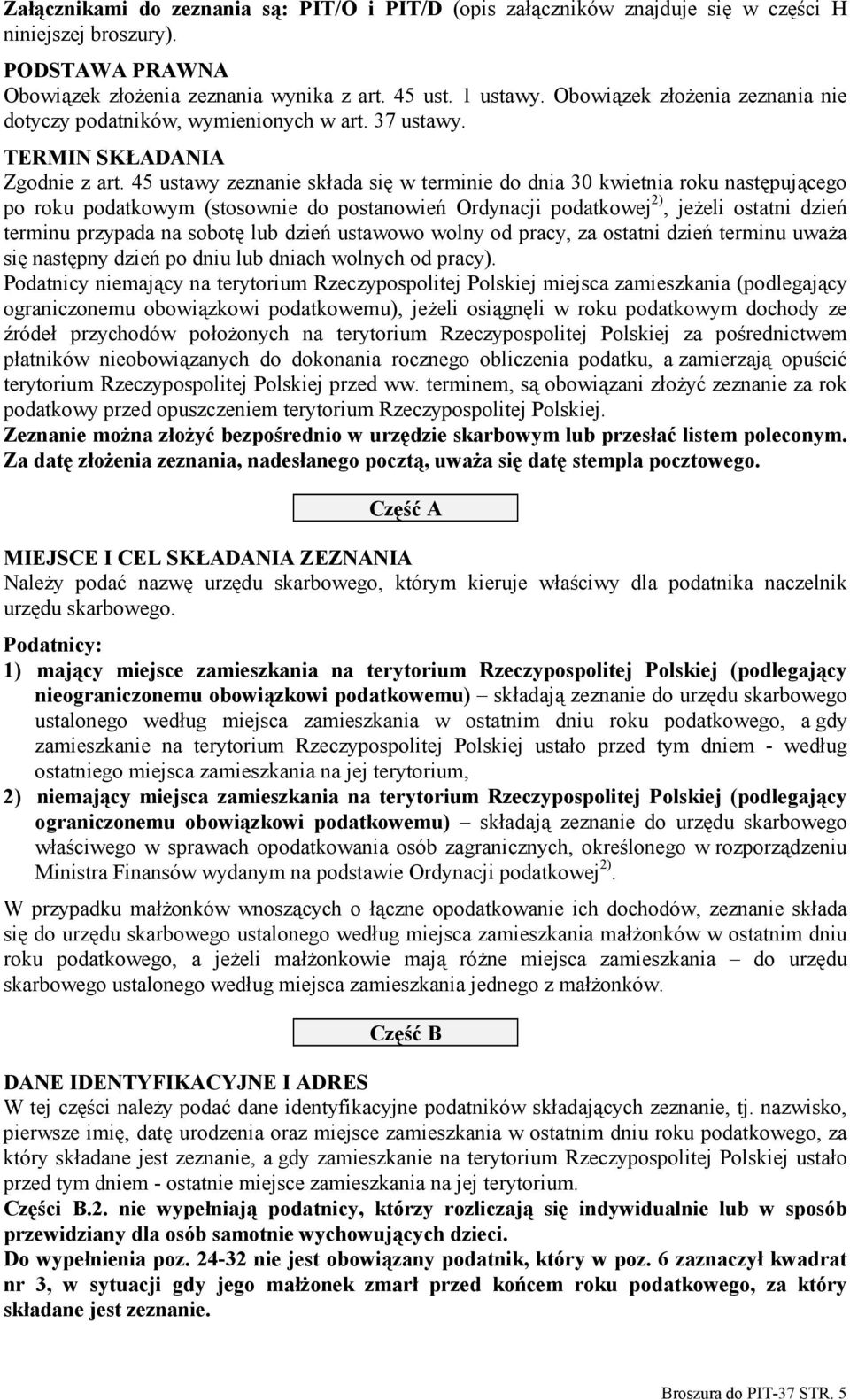 45 ustawy zeznanie składa się w terminie do dnia 30 kwietnia roku następującego po roku podatkowym (stosownie do postanowień Ordynacji podatkowej 2), jeżeli ostatni dzień terminu przypada na sobotę