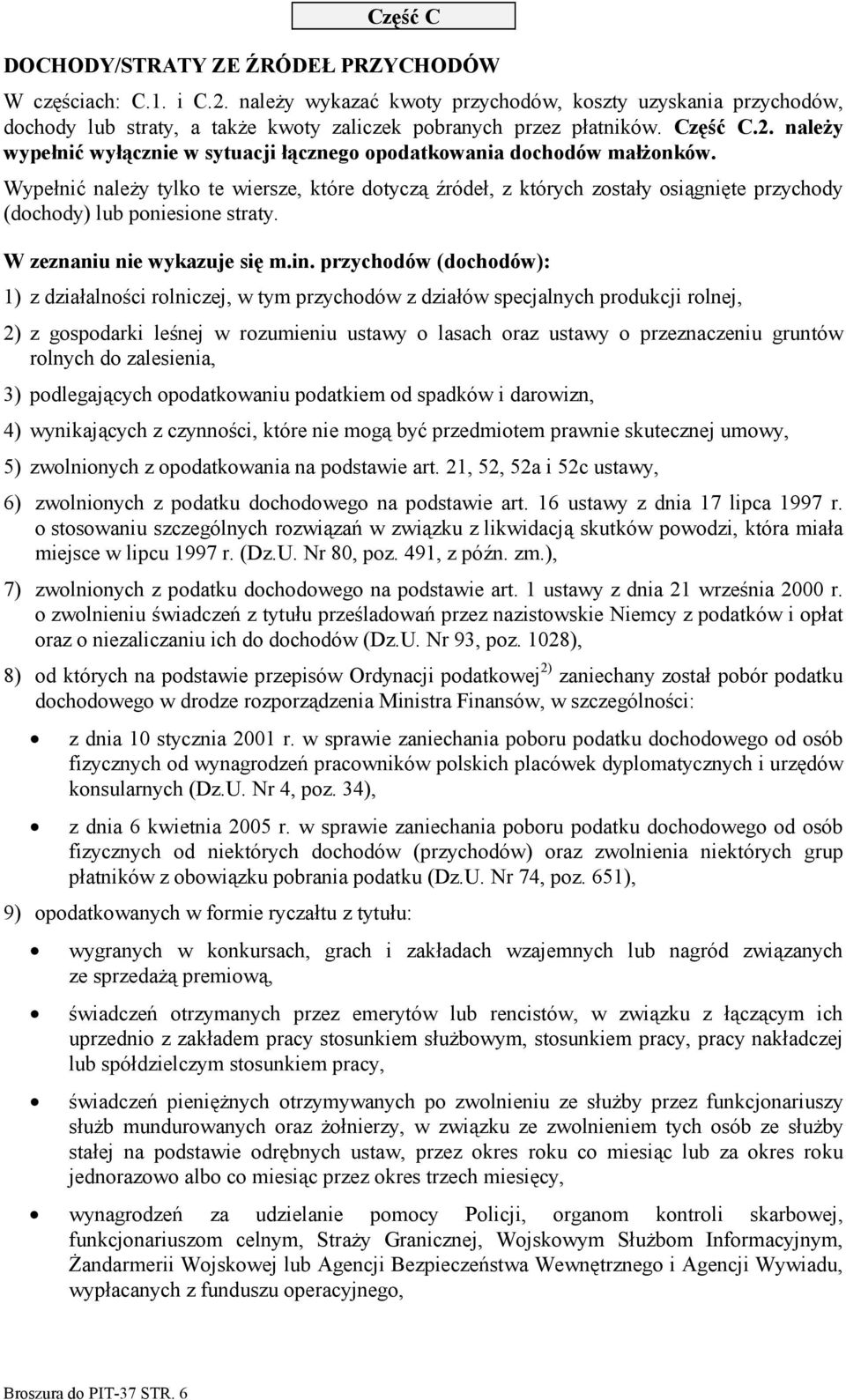 Wypełnić należy tylko te wiersze, które dotyczą źródeł, z których zostały osiągnięte przychody (dochody) lub poniesione straty. W zeznaniu nie wykazuje się m.in.