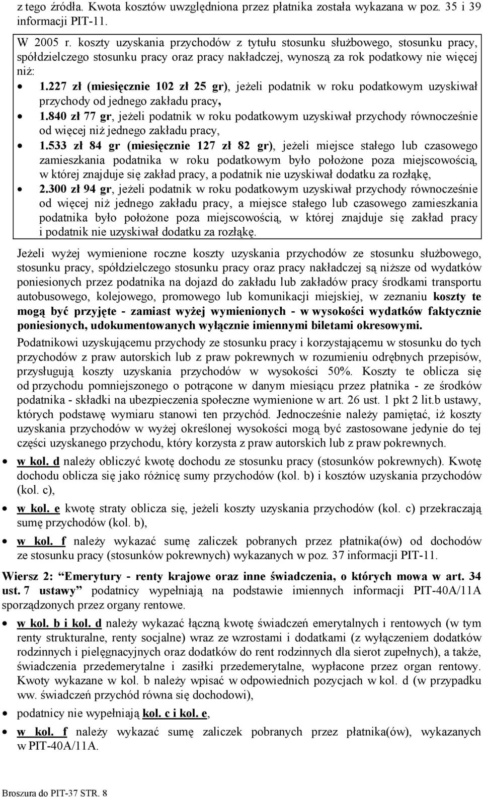 227 zł (miesięcznie 102 zł 25 gr), jeżeli podatnik w roku podatkowym uzyskiwał przychody od jednego zakładu pracy, 1.