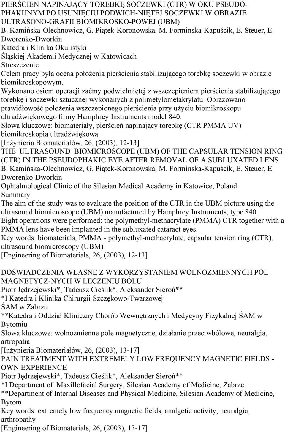 Dworenko-Dworkin Katedra i Klinika Okulistyki Śląskiej Akademii Medycznej w Katowicach Celem pracy była ocena położenia pierścienia stabilizującego torebkę soczewki w obrazie biomikroskopowym.