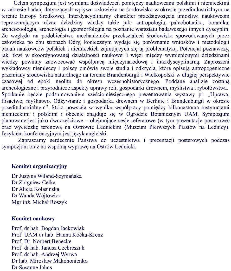 Interdyscyplinarny charakter przedsięwzięcia umożliwi naukowcom reprezentującym różne dziedziny wiedzy takie jak: antropologia, paleobotanika, botanika, archeozoologia, archeologia i geomorfologia na