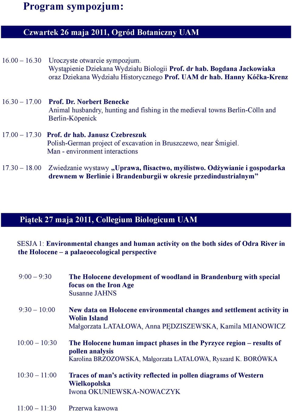 Norbert Benecke Animal husbandry, hunting and fishing in the medieval towns Berlin-Cölln and Berlin-Köpenick 17.00 17.30 Prof. dr hab.