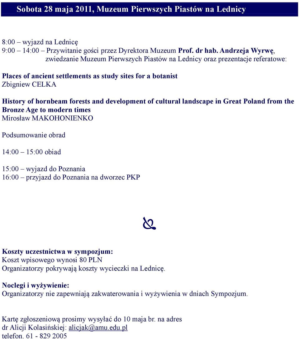 development of cultural landscape in Great Poland from the Bronze Age to modern times Mirosław MAKOHONIENKO Podsumowanie obrad 14:00 15:00 obiad 15:00 wyjazd do Poznania 16:00 przyjazd do Poznania na