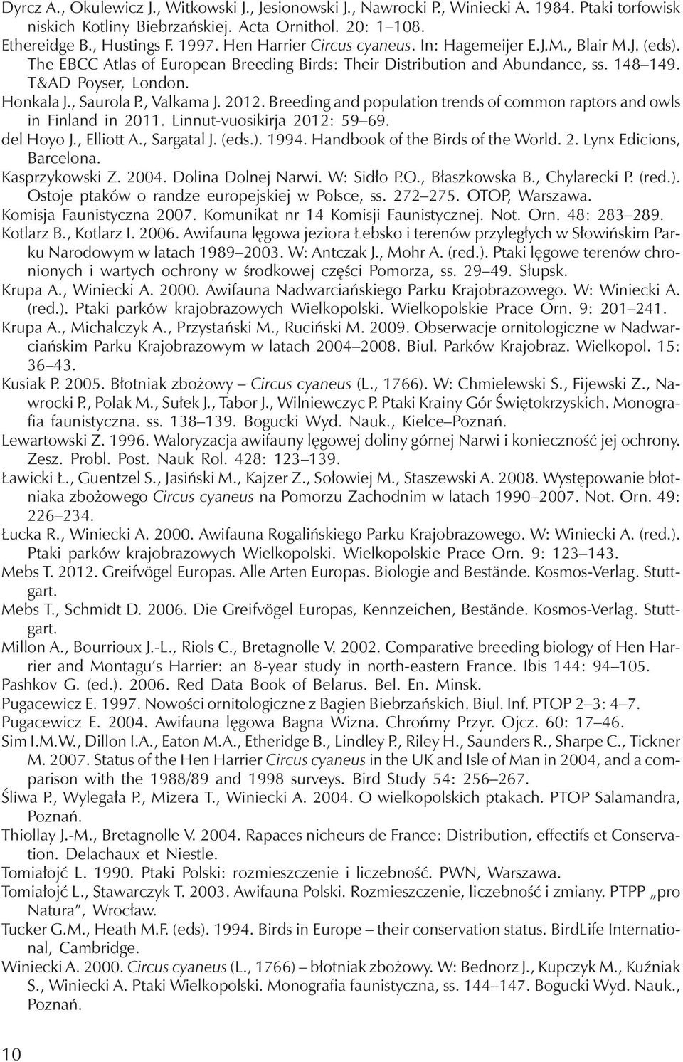 , Saurola P., Valkama J. 2012. Breeding and population trends of common raptors and owls in Finland in 2011. Linnut-vuosikirja 2012: 59 69. del Hoyo J., Elliott A., Sargatal J. (eds.). 1994.