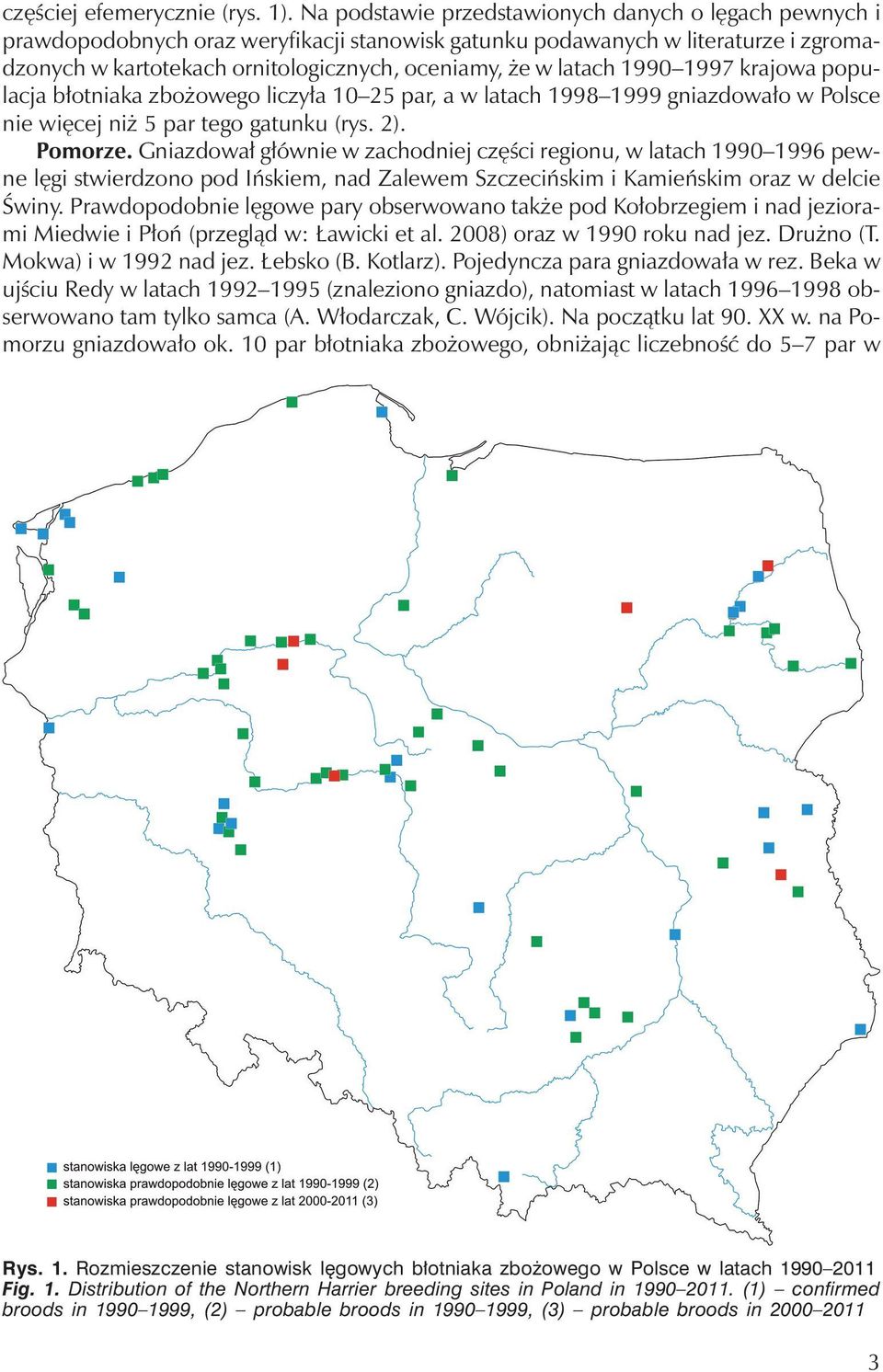 latach 1990 1997 krajowa populacja błotniaka zbożowego liczyła 10 25 par, a w latach 1998 1999 gniazdowało w Polsce nie więcej niż 5 par tego gatunku (rys. 2). Pomorze.