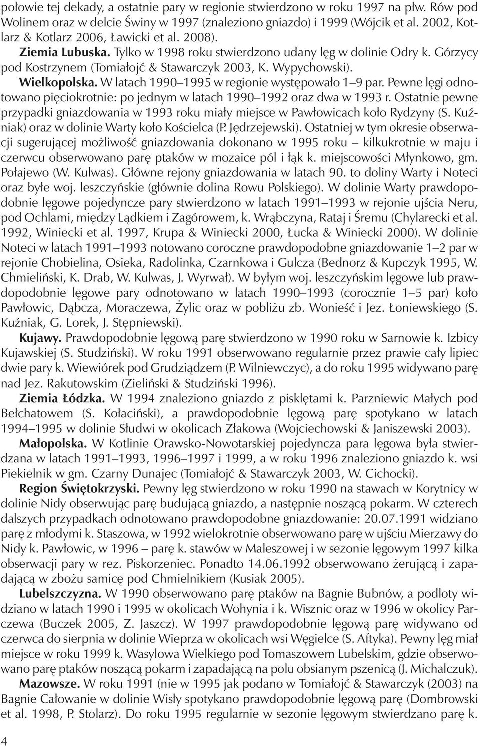 Wielkopolska. Wlatach 1990 1995 w regionie występowało 1 9 par. Pewne lęgi odnotowano pięciokrotnie: po jednym w latach 1990 1992 oraz dwa w 1993 r.