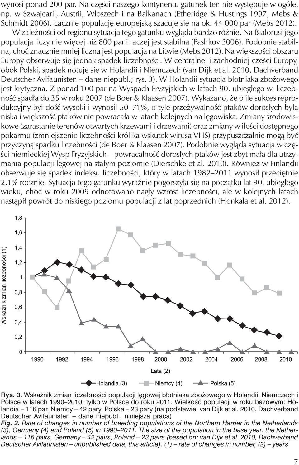 Na Białorusi jego populacja liczy nie więcej niż 800 par i raczej jest stabilna (Pashkov 2006). Podobnie stabilna, choć znacznie mniej liczna jest populacja na Litwie (Mebs 2012).
