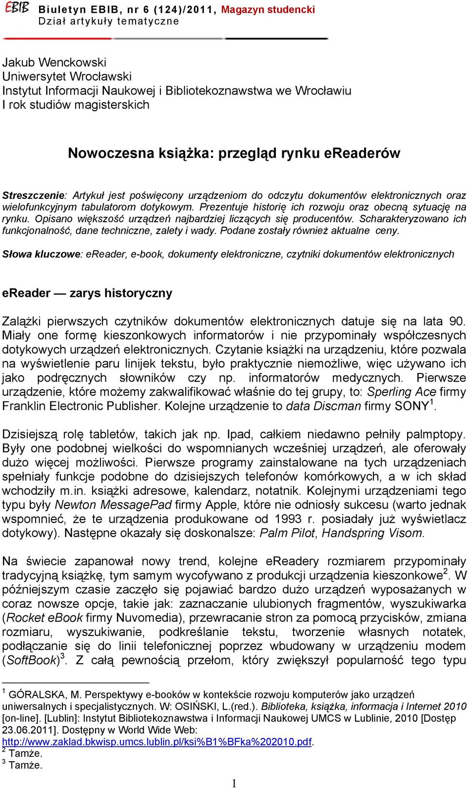 Opisano większość urządzeń najbardziej liczących się producentów. Scharakteryzowano ich funkcjonalność, dane techniczne, zalety i wady. Podane zostały również aktualne ceny.