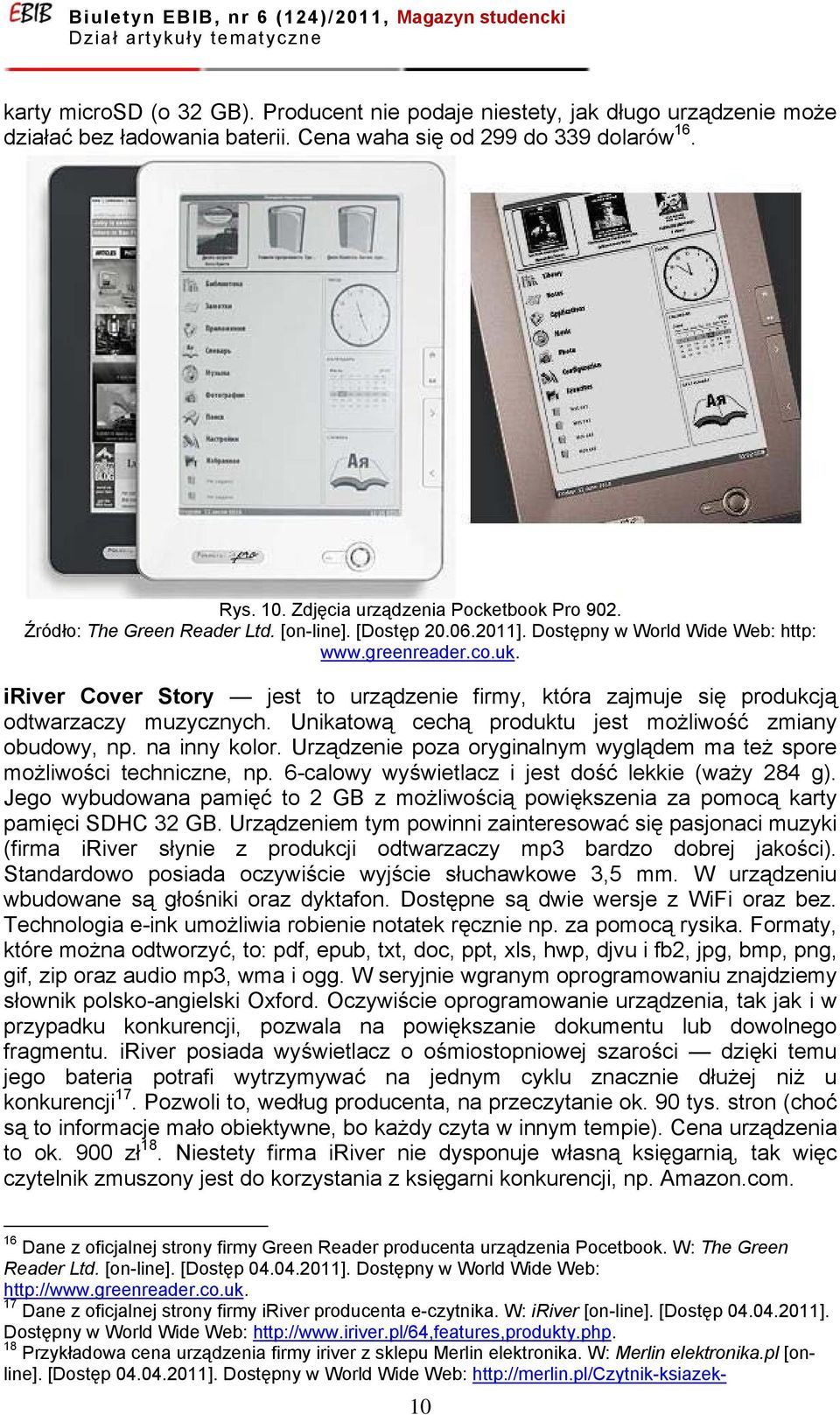 iriver Cover Story jest to urządzenie firmy, która zajmuje się produkcją odtwarzaczy muzycznych. Unikatową cechą produktu jest możliwość zmiany obudowy, np. na inny kolor.