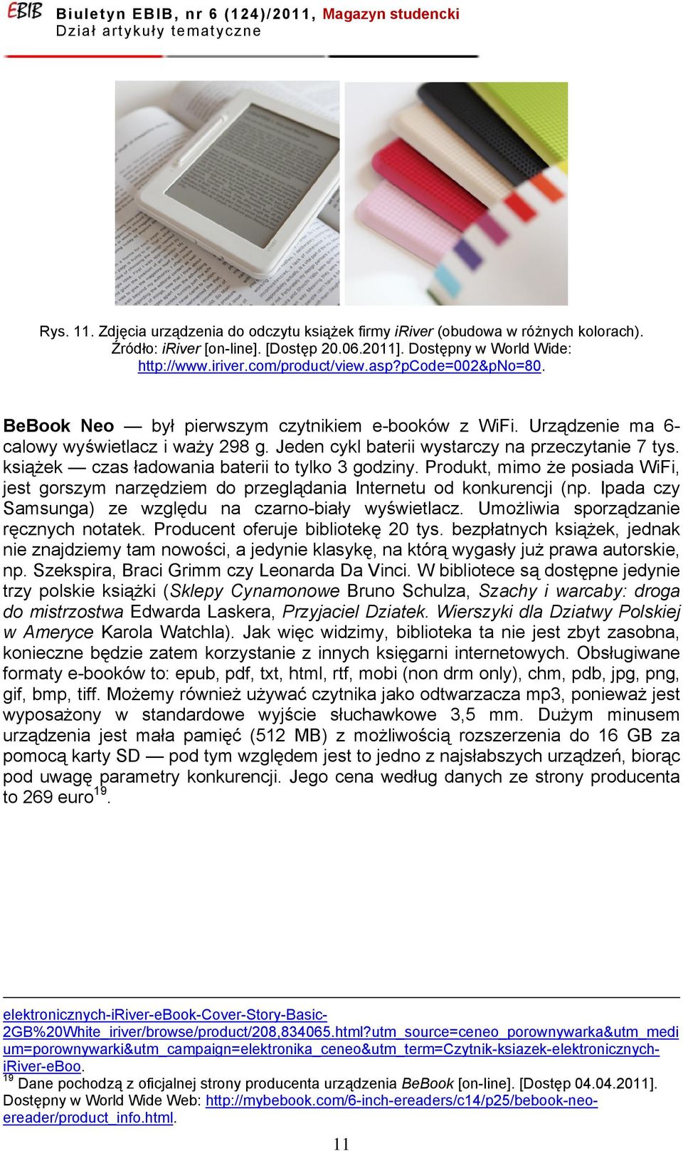 książek czas ładowania baterii to tylko 3 godziny. Produkt, mimo że posiada WiFi, jest gorszym narzędziem do przeglądania Internetu od konkurencji (np.