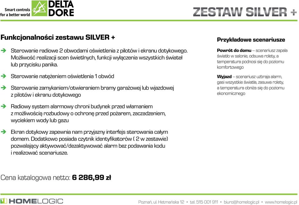 Sterowanie natężeniem oświetlenia 1 obwód Sterowanie zamykaniem/otwieraniem bramy garażowej lub wjazdowej z pilotów i ekranu dotykowego Przykładowe scenariusze Powrót do domu scenariusz zapala