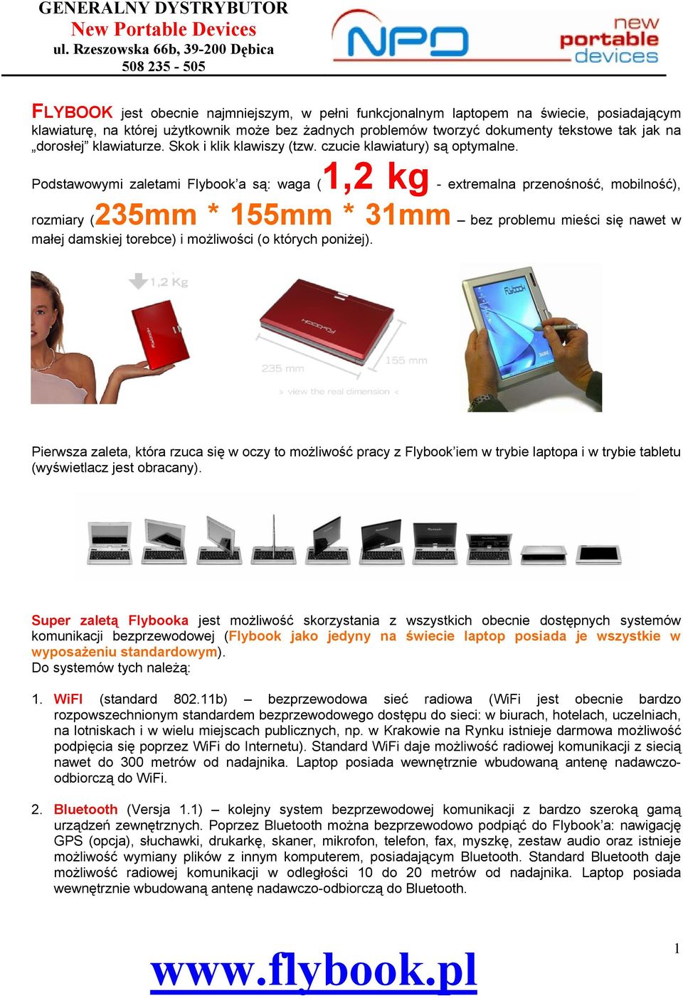Podstawowymi zaletami Flybook a są: waga (1,2 kg - extremalna przenośność, mobilność), rozmiary (235mm * 155mm * 31mm bez problemu mieści się nawet w małej damskiej torebce) i możliwości (o których