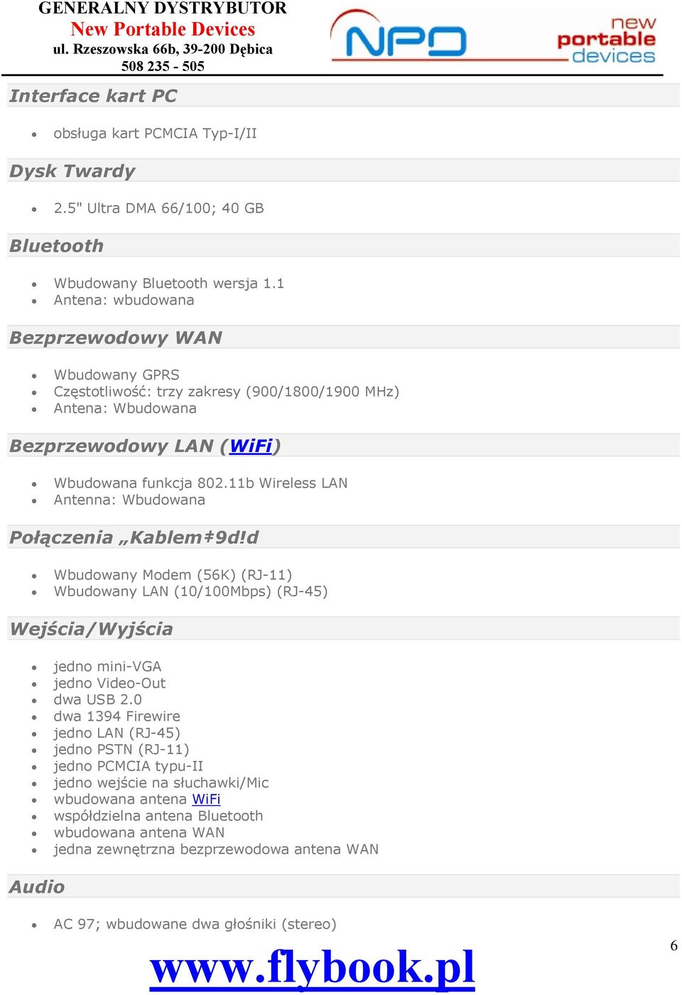 11b Wireless LAN Antenna: Wbudowana Połączenia Kablem 9d!d Wbudowany Modem (56K) (RJ-11) Wbudowany LAN (10/100Mbps) (RJ-45) Wejścia/Wyjścia jedno mini-vga jedno Video-Out dwa USB 2.