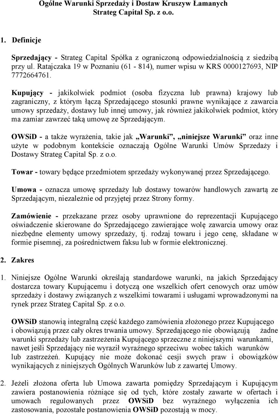 Kupujący - jakikolwiek podmiot (osoba fizyczna lub prawna) krajowy lub zagraniczny, z którym łączą Sprzedającego stosunki prawne wynikające z zawarcia umowy sprzedaży, dostawy lub innej umowy, jak