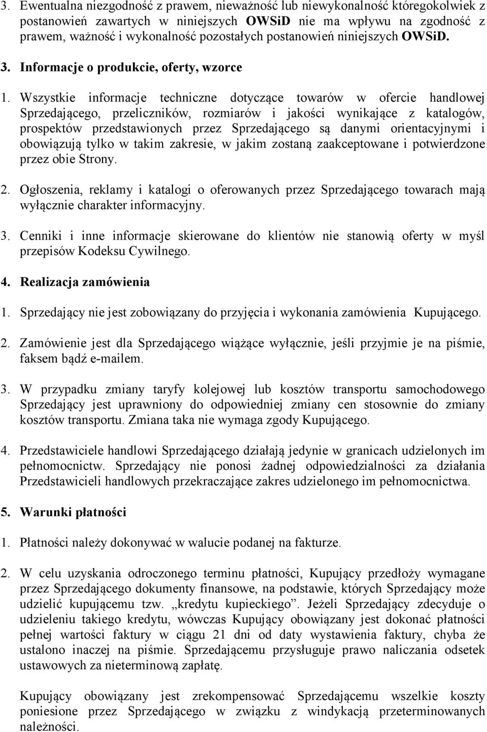 Wszystkie informacje techniczne dotyczące towarów w ofercie handlowej Sprzedającego, przeliczników, rozmiarów i jakości wynikające z katalogów, prospektów przedstawionych przez Sprzedającego są