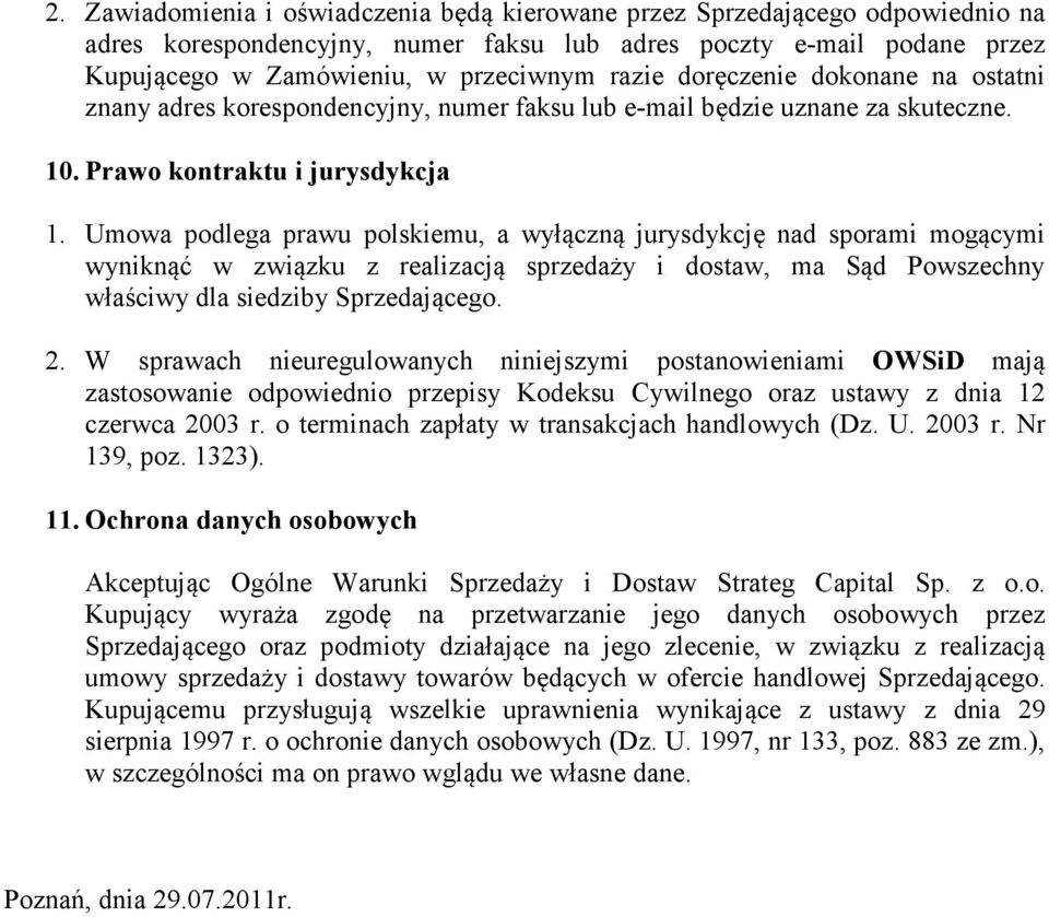 Umowa podlega prawu polskiemu, a wyłączną jurysdykcję nad sporami mogącymi wyniknąć w związku z realizacją sprzedaży i dostaw, ma Sąd Powszechny właściwy dla siedziby Sprzedającego. 2.