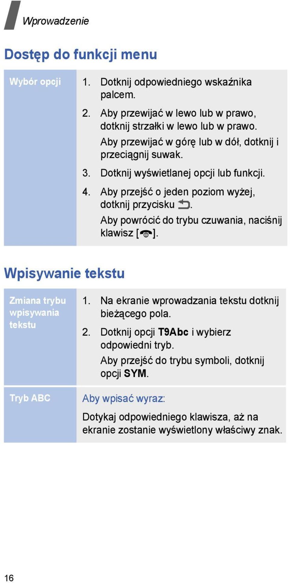 Aby powrócić do trybu czuwania, naciśnij klawisz [ ]. Wpisywanie tekstu Zmiana trybu wpisywania tekstu Tryb ABC 1. Na ekranie wprowadzania tekstu dotknij bieżącego pola. 2.