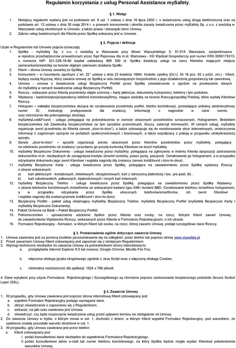 2. Zakres usług świadczonych dla Klienta przez Spółkę wskazany jest w Umowie. 2. Pojęcia i definicje Użyte w Regulaminie lub Umowie pojęcia oznaczają: 1. Spółka - mysafety Sp. z o.o. z siedzibą w Warszawie przy Skwer Wyszyńskiego 5; 01-015 Warszawa, zarejestrowana w rejestrze przedsiębiorców prowadzonym przez Sąd Rejonowy dla m.