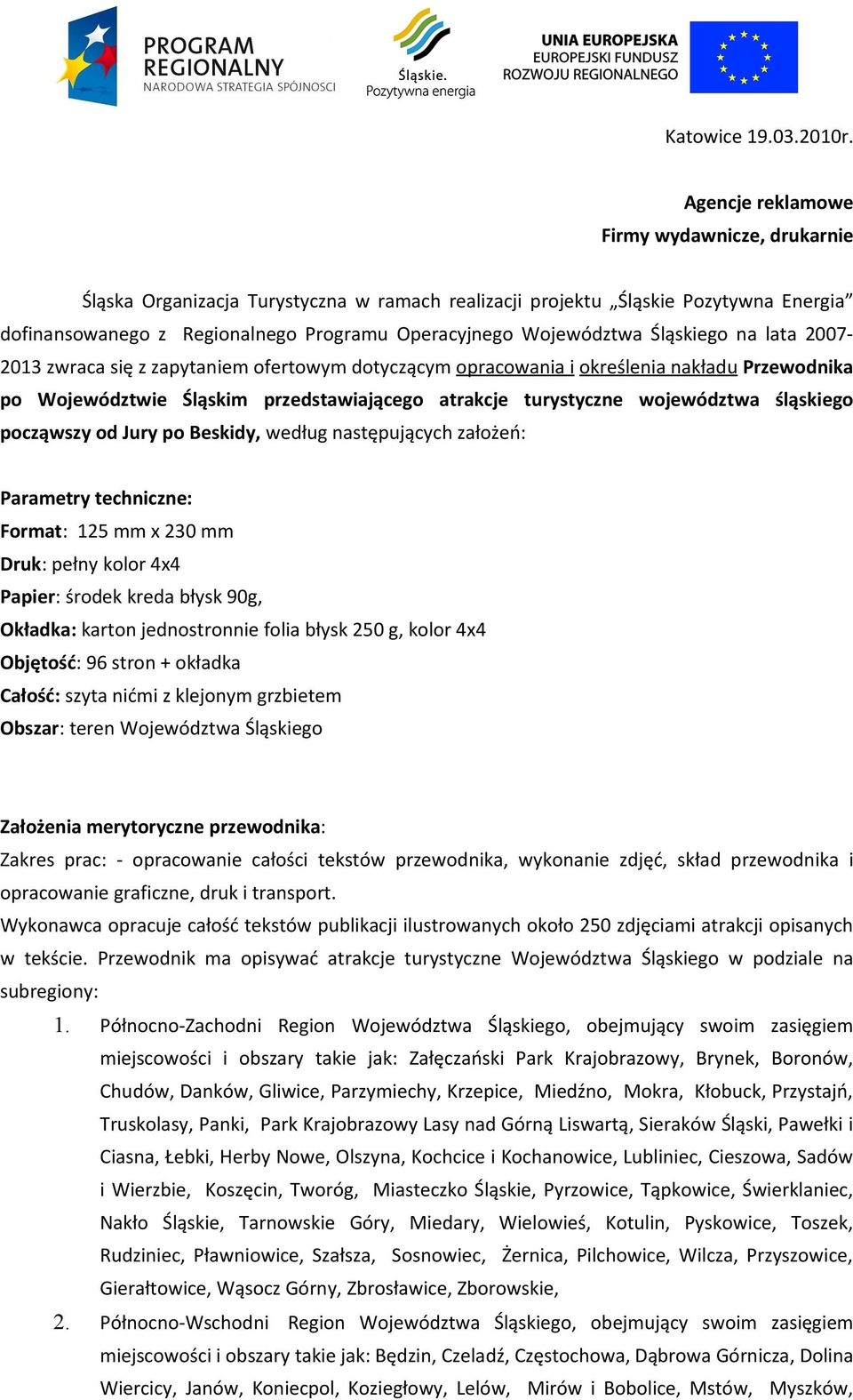 Śląskiego na lata 2007-2013 zwraca się z zapytaniem ofertowym dotyczącym opracowania i określenia nakładu Przewodnika po Województwie Śląskim przedstawiającego atrakcje turystyczne województwa