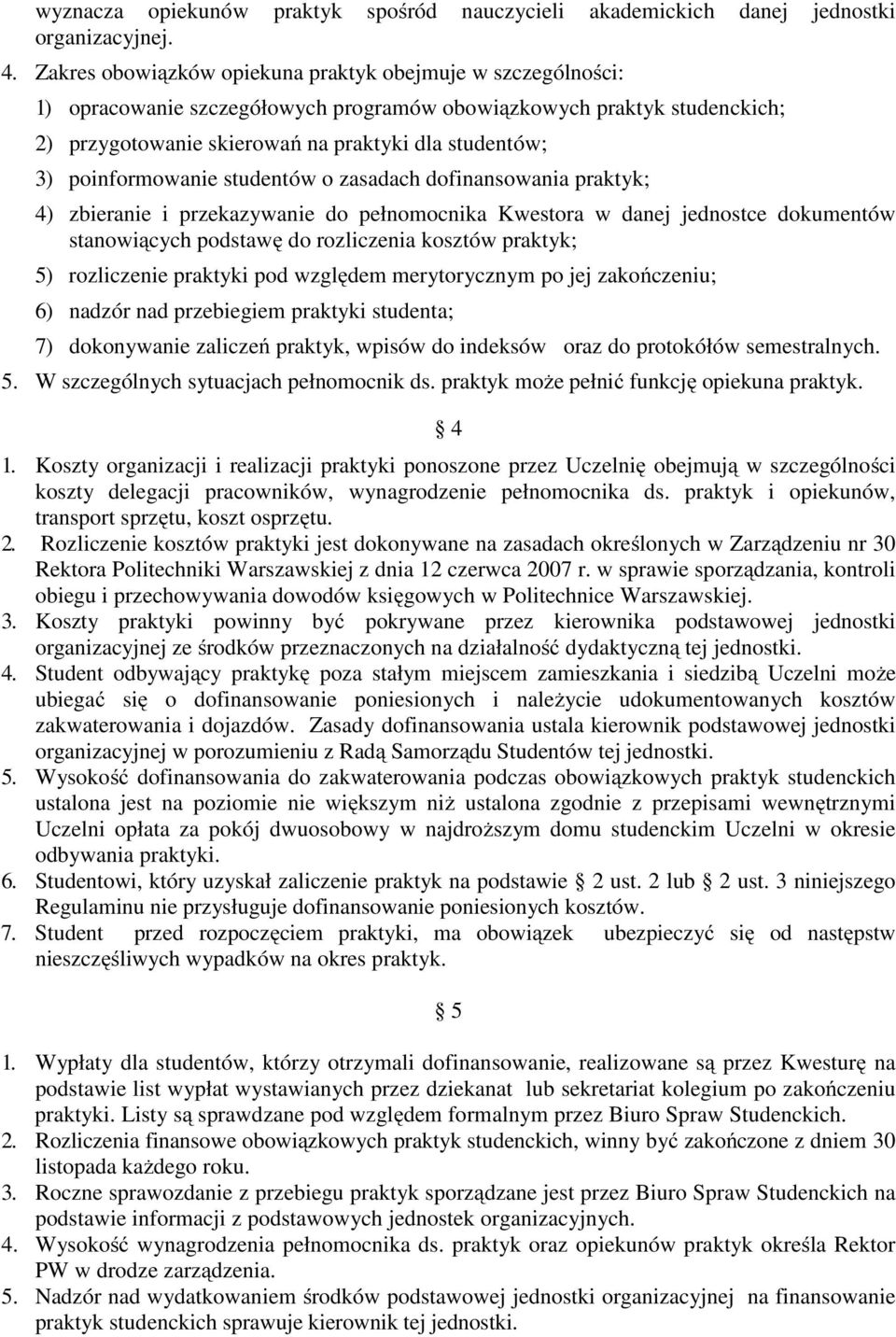 poinformowanie studentów o zasadach dofinansowania praktyk; 4) zbieranie i przekazywanie do pełnomocnika Kwestora w danej jednostce dokumentów stanowiących podstawę do rozliczenia kosztów praktyk; 5)