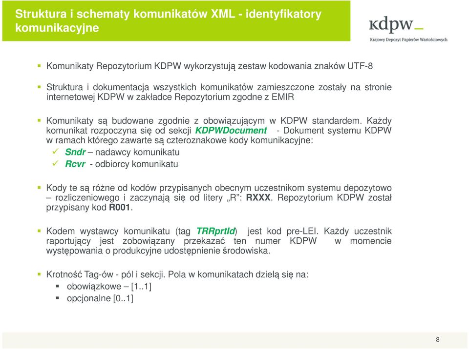 Każdy komunikat rozpoczyna się od sekcji KDPWDocument - Dokument systemu KDPW w ramach którego zawarte są czteroznakowe kody komunikacyjne: Sndr nadawcy komunikatu Rcvr - odbiorcy komunikatu Kody te