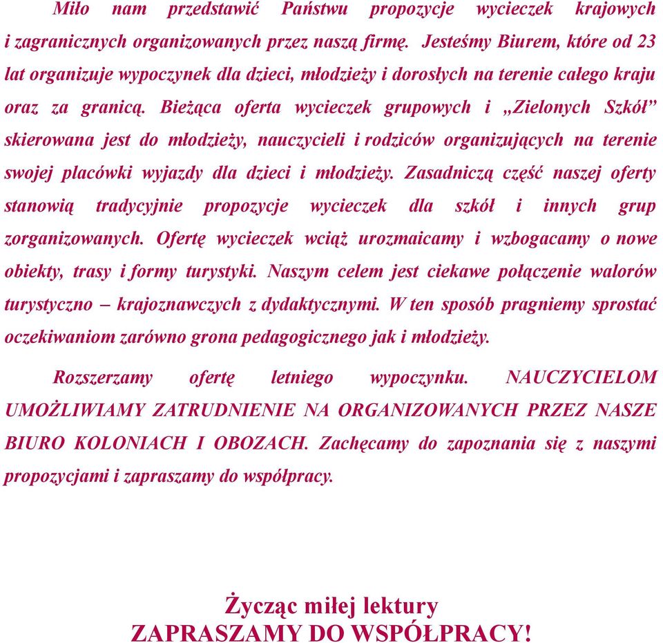 Bieżąca oferta wycieczek grupowych i Zielonych Szkół skierowana jest do młodzieży, nauczycieli i rodziców organizujących na terenie swojej placówki wyjazdy dla dzieci i młodzieży.