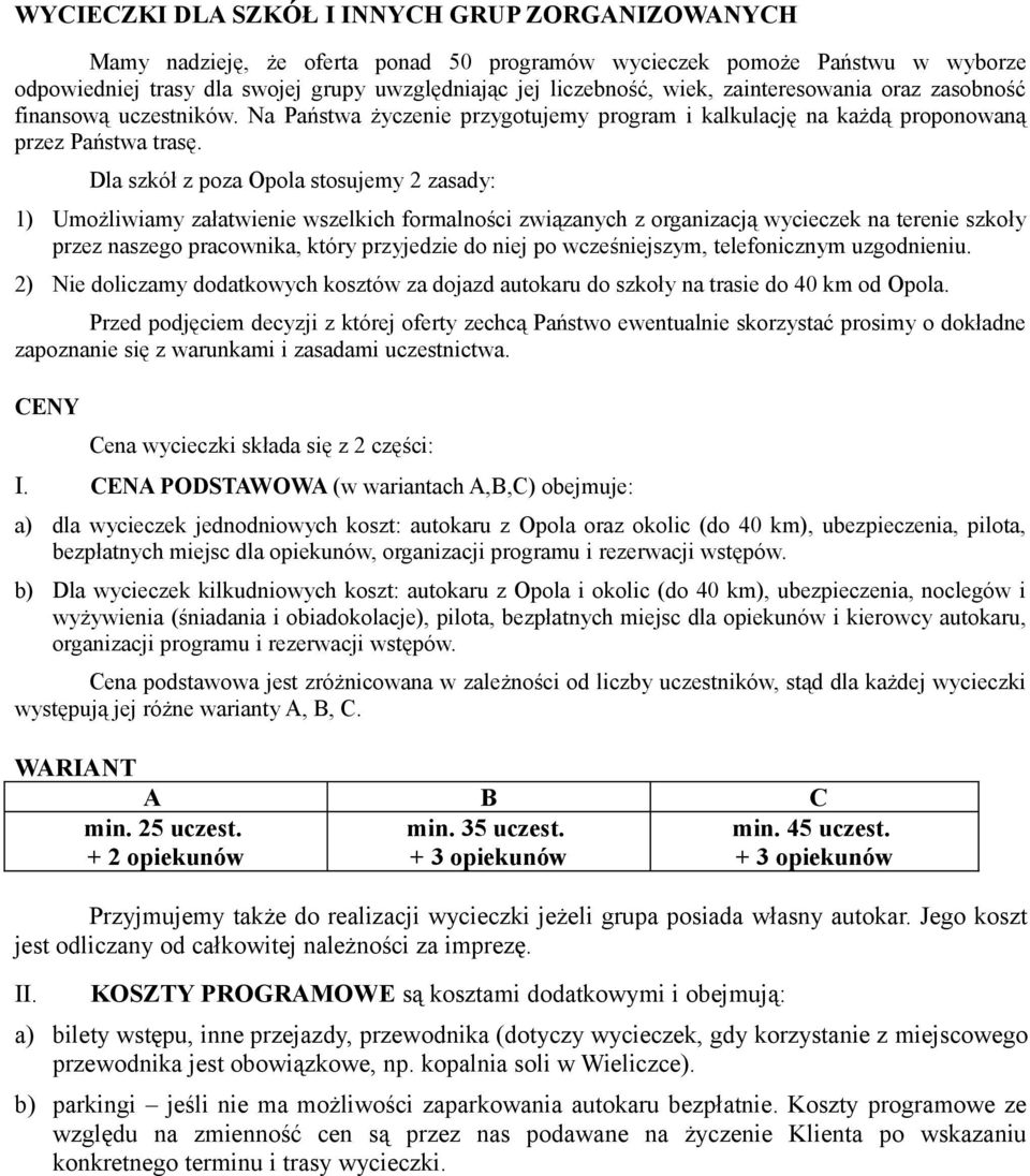 Dla szkół z poza Opola stosujemy 2 zasady: 1) Umożliwiamy załatwienie wszelkich formalności związanych z organizacją wycieczek na terenie szkoły przez naszego pracownika, który przyjedzie do niej po