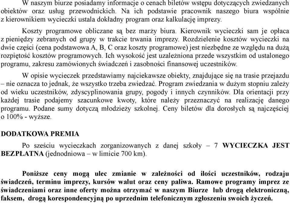 Kierownik wycieczki sam je opłaca z pieniędzy zebranych od grupy w trakcie trwania imprezy.