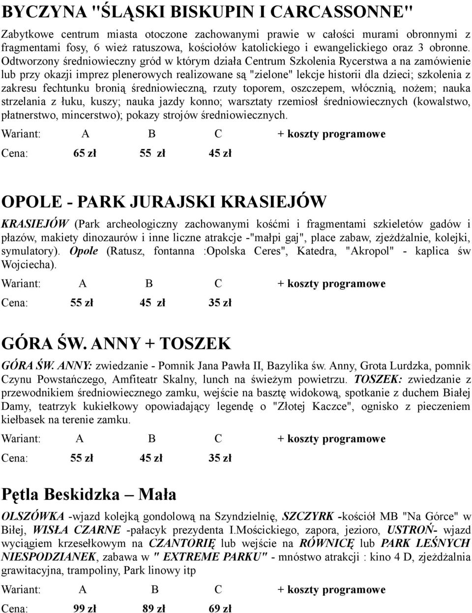 Odtworzony średniowieczny gród w którym działa Centrum Szkolenia Rycerstwa a na zamówienie lub przy okazji imprez plenerowych realizowane są "zielone" lekcje historii dla dzieci; szkolenia z zakresu