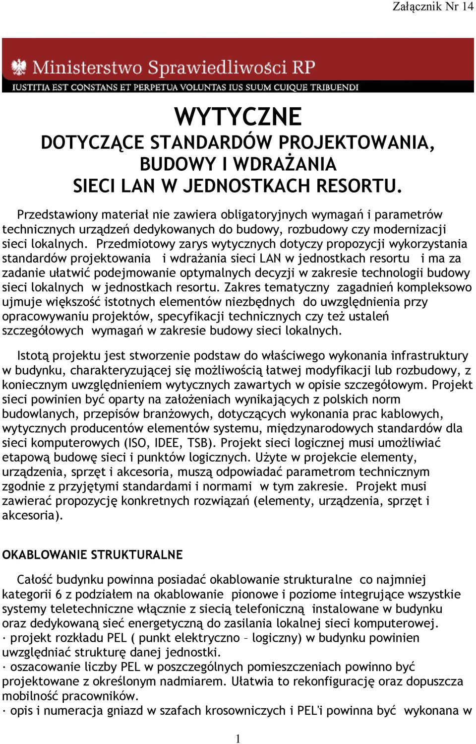 Przedmiotowy zarys wytycznych dotyczy propozycji wykorzystania standardów projektowania i wdrażania sieci LAN w jednostkach resortu i ma za zadanie ułatwić podejmowanie optymalnych decyzji w zakresie