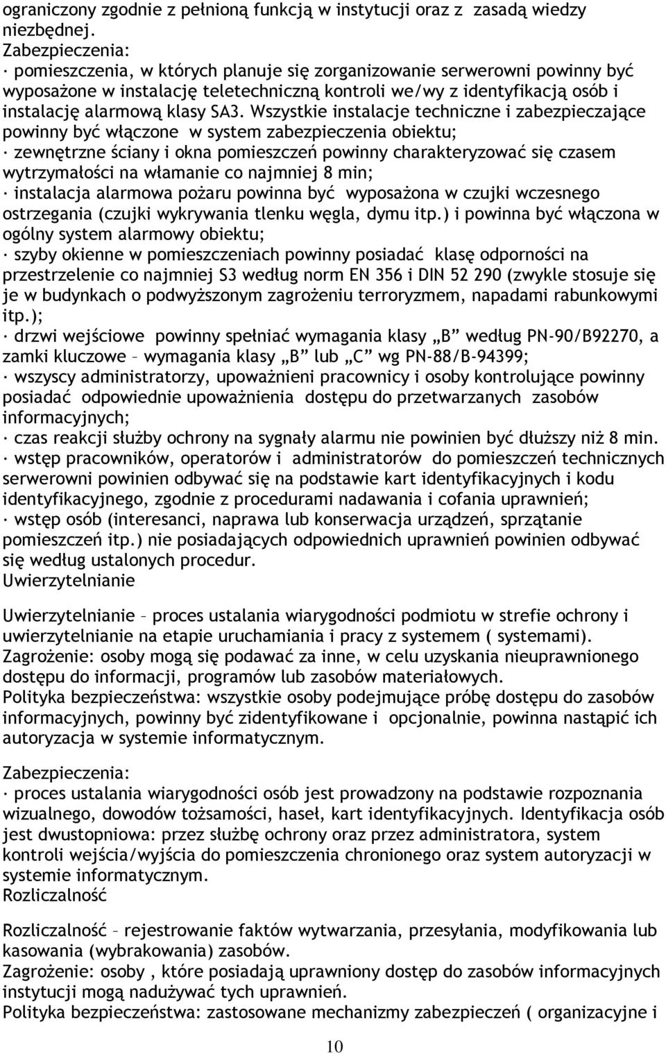 Wszystkie instalacje techniczne i zabezpieczające powinny być włączone w system zabezpieczenia obiektu; zewnętrzne ściany i okna pomieszczeń powinny charakteryzować się czasem wytrzymałości na