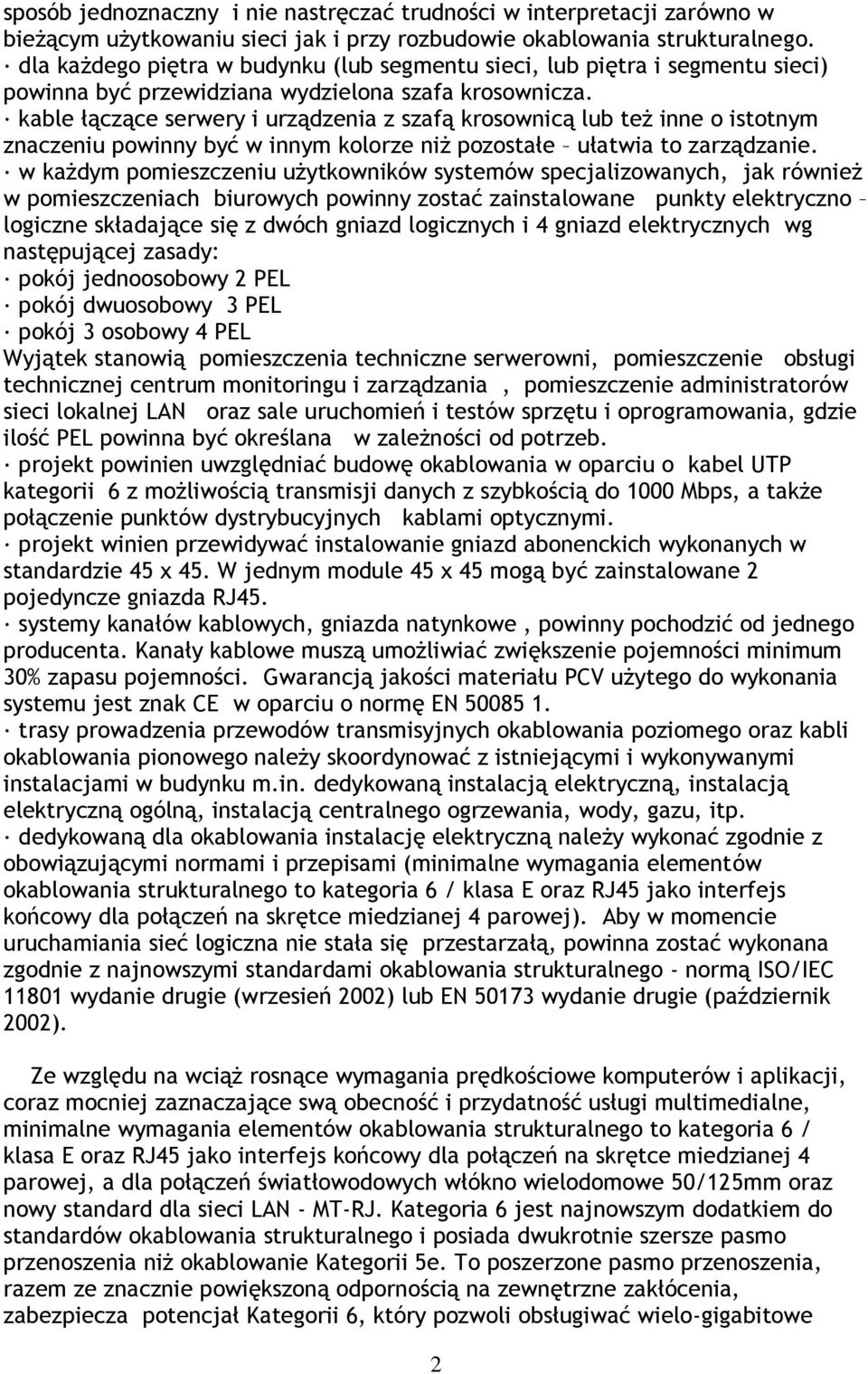kable łączące serwery i urządzenia z szafą krosownicą lub też inne o istotnym znaczeniu powinny być w innym kolorze niż pozostałe ułatwia to zarządzanie.