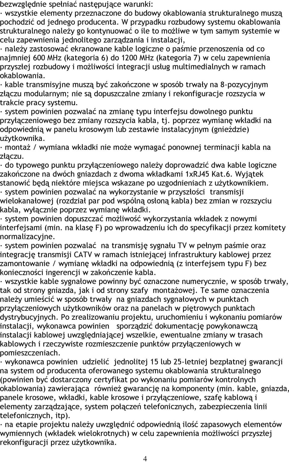 ekranowane kable logiczne o paśmie przenoszenia od co najmniej 600 MHz (kategoria 6) do 1200 MHz (kategoria 7) w celu zapewnienia przyszłej rozbudowy i możliwości integracji usług multimedialnych w