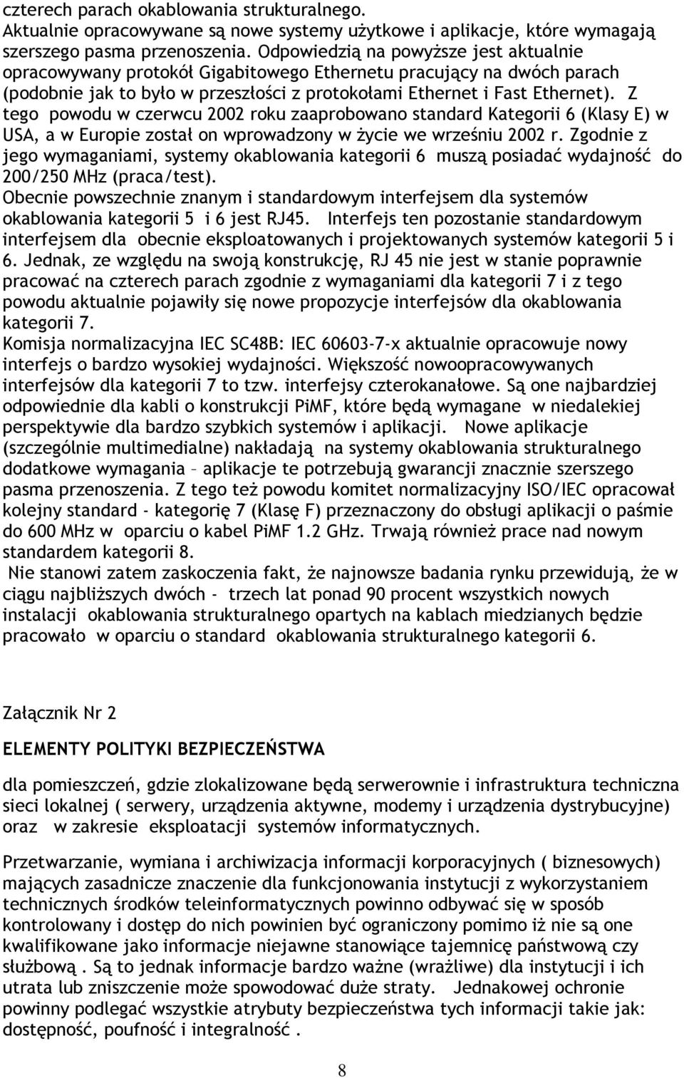 Z tego powodu w czerwcu 2002 roku zaaprobowano standard Kategorii 6 (Klasy E) w USA, a w Europie został on wprowadzony w życie we wrześniu 2002 r.