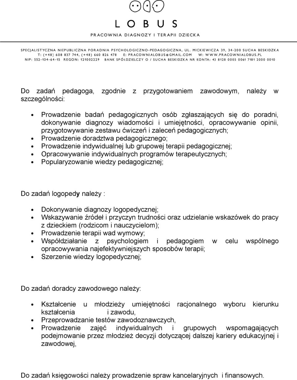 indywidualnych programów terapeutycznych; Popularyzowanie wiedzy pedagogicznej; Do zadań logopedy należy : Dokonywanie diagnozy logopedycznej; Wskazywanie źródeł i przyczyn trudności oraz udzielanie